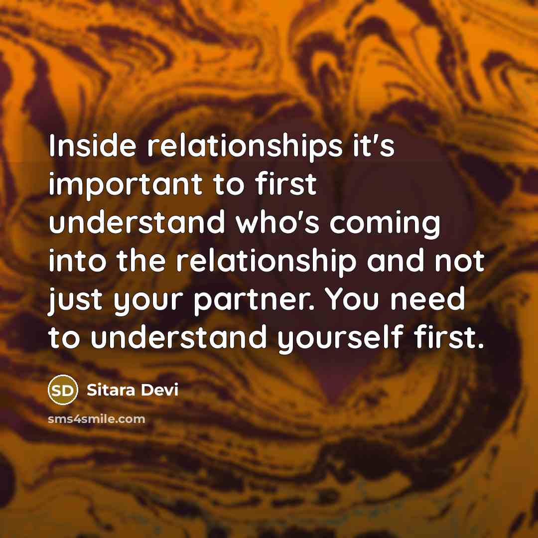 “Inside relationships it's important to first understand who's coming into the relationship and not just your partner. You need to understand yourself first.” quote by Sitara Devi