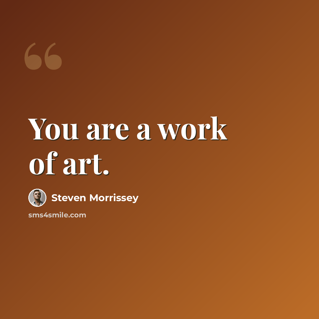“You are a work of art.” quote by Steven Morrissey