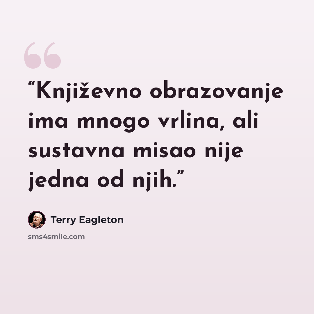 “Književno obrazovanje ima mnogo vrlina, ali sustavna misao nije jedna od njih.” quote by Terry Eagleton