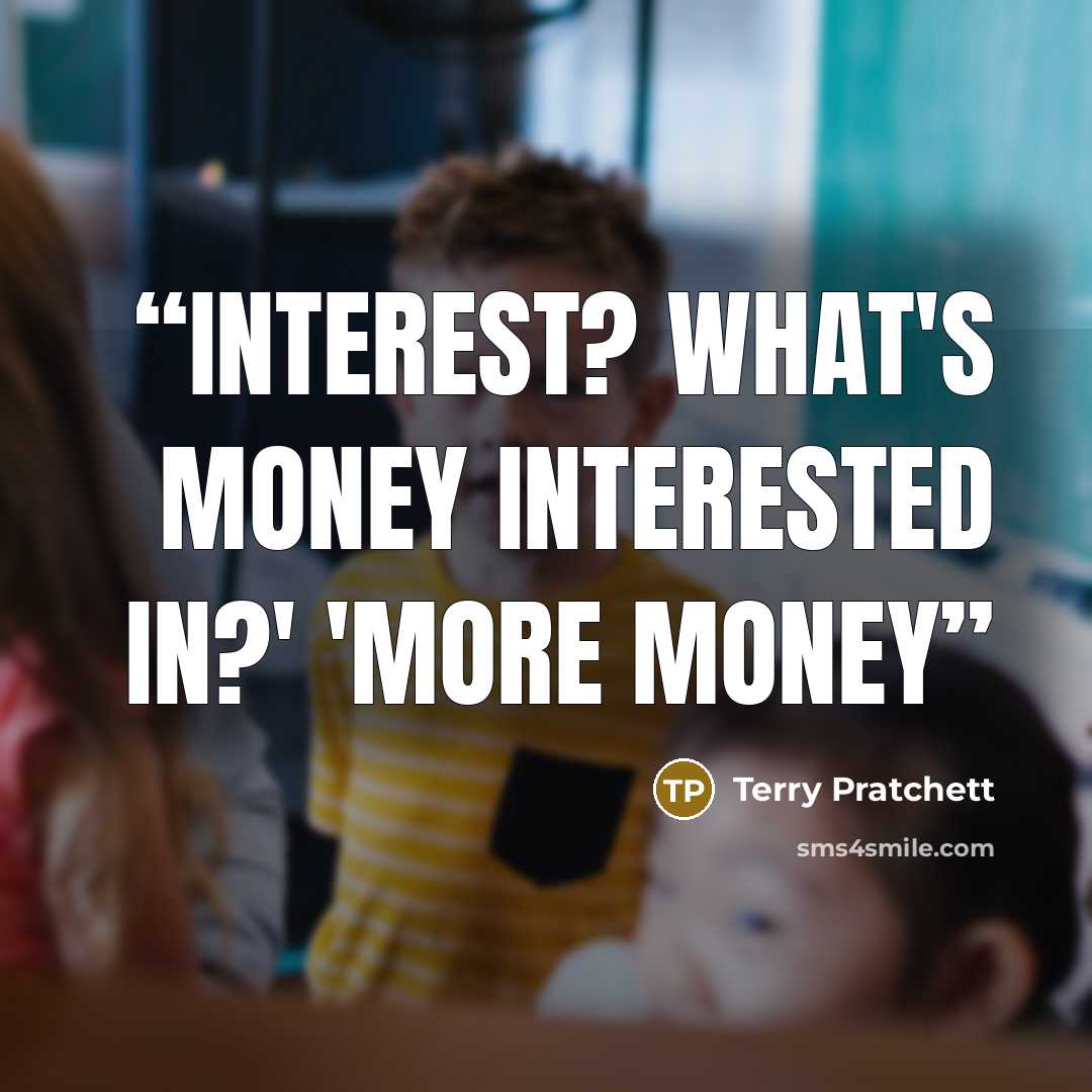 “Interest? What's money interested in?' 'More money” quote by Terry Pratchett