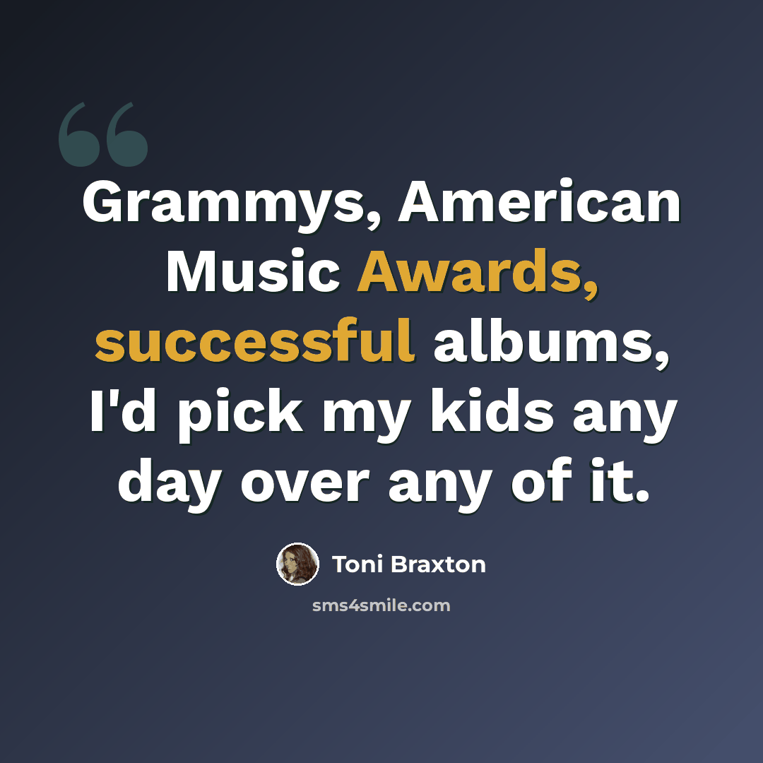 “Grammys, American Music Awards, successful albums, I'd pick my kids any day over any of it.” quote by Toni Braxton