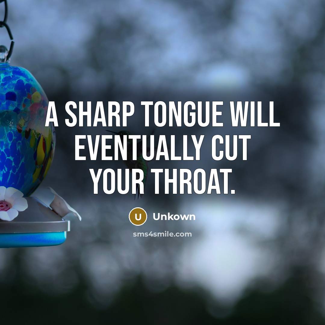 “A sharp tongue will eventually cut your throat.” quote by Unkown