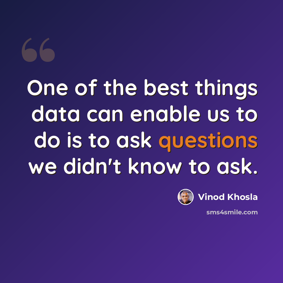 “One of the best things data can enable us to do is to ask questions we didn't know to ask.” quote by Vinod Khosla