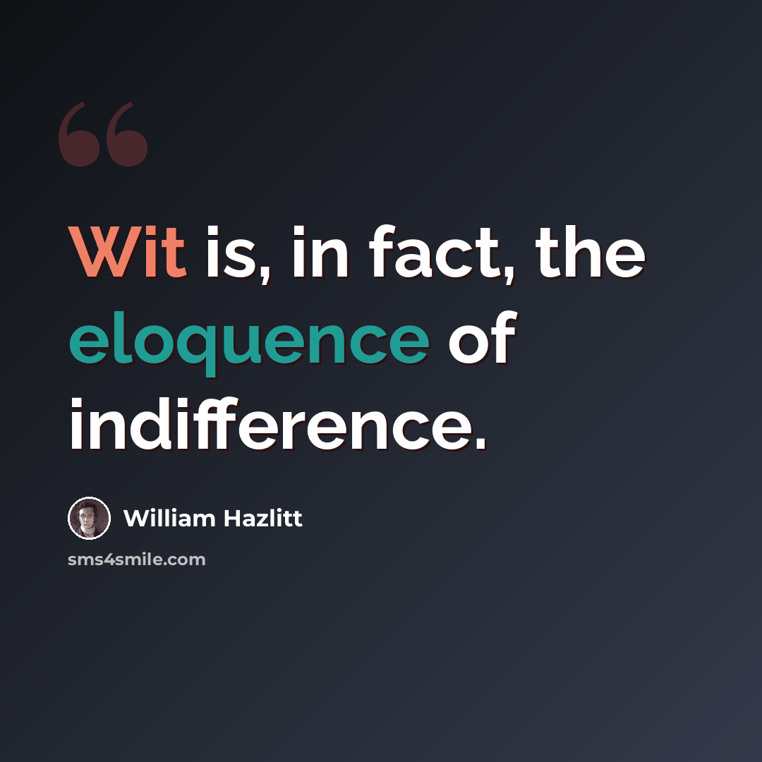 “Wit is, in fact, the eloquence of indifference.” quote by William Hazlitt