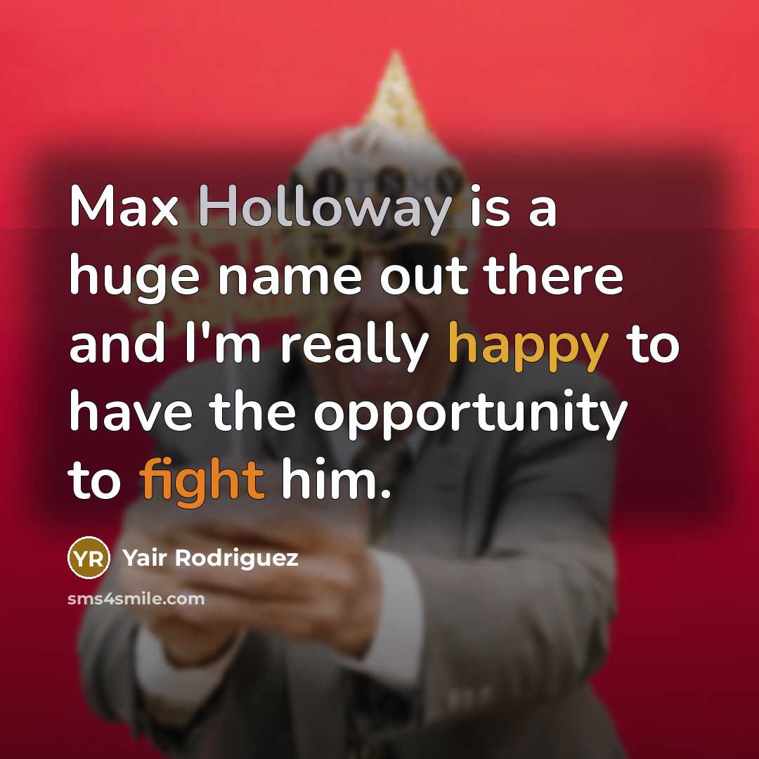 “Max Holloway is a huge name out there and I'm really happy to have the opportunity to fight him.” quote by Yair Rodriguez