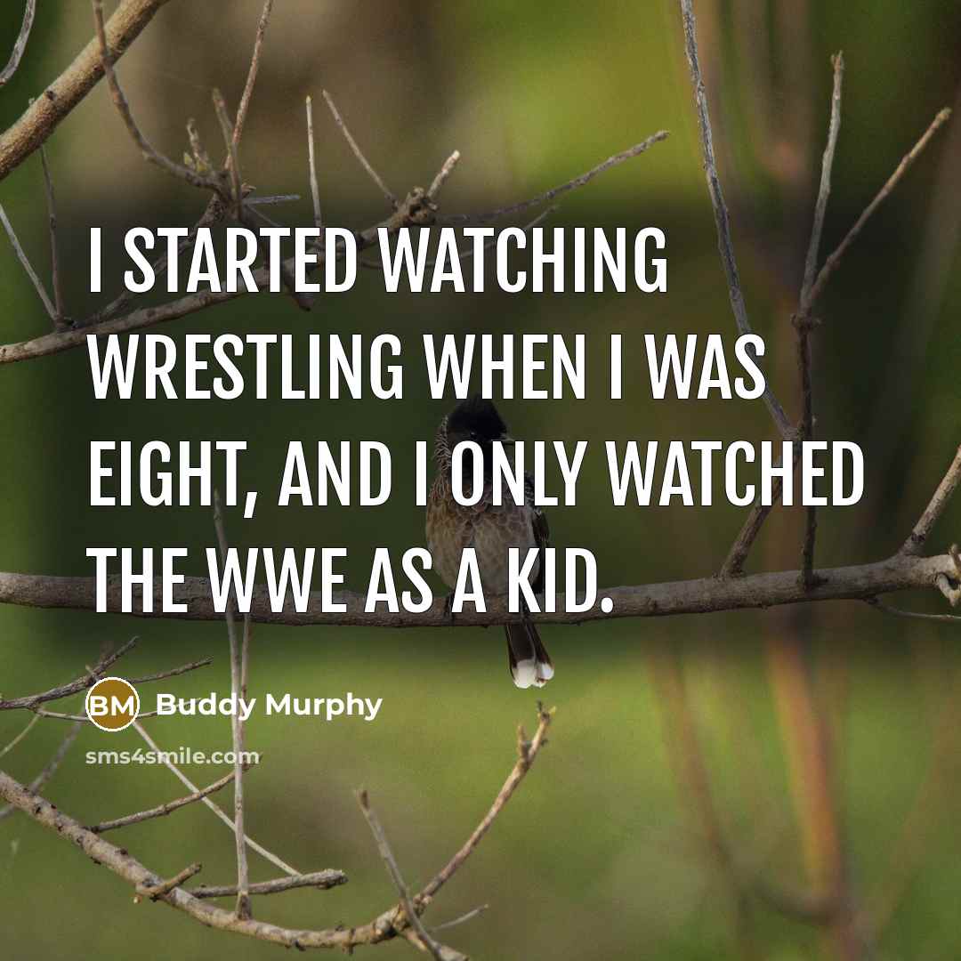 “I started watching wrestling when I was eight, and I only watched the WWE as a kid.” quote by Buddy Murphy