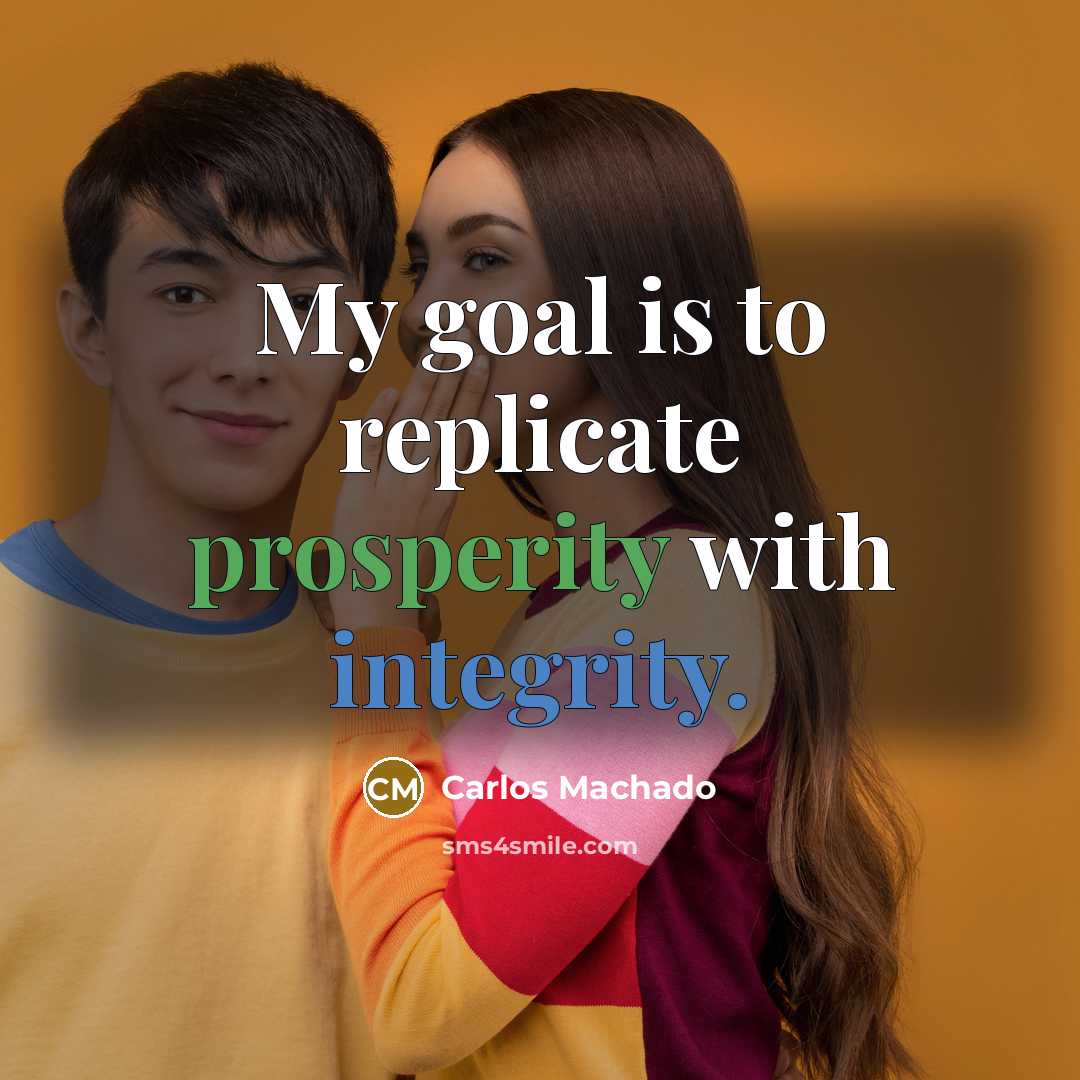 “My goal is to replicate prosperity with integrity.” quote by Carlos Machado