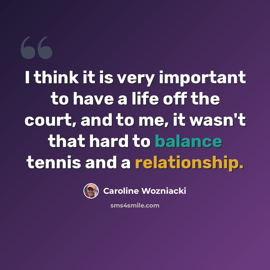 “I think it is very important to have a life off the court, and to me, it wasn't that hard to balance tennis and a relationship.” quote by Caroline Wozniacki