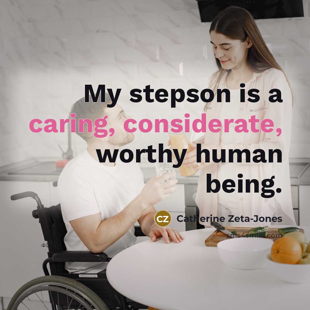 “My stepson is a caring, considerate, worthy human being.” quote by Catherine Zeta-Jones
