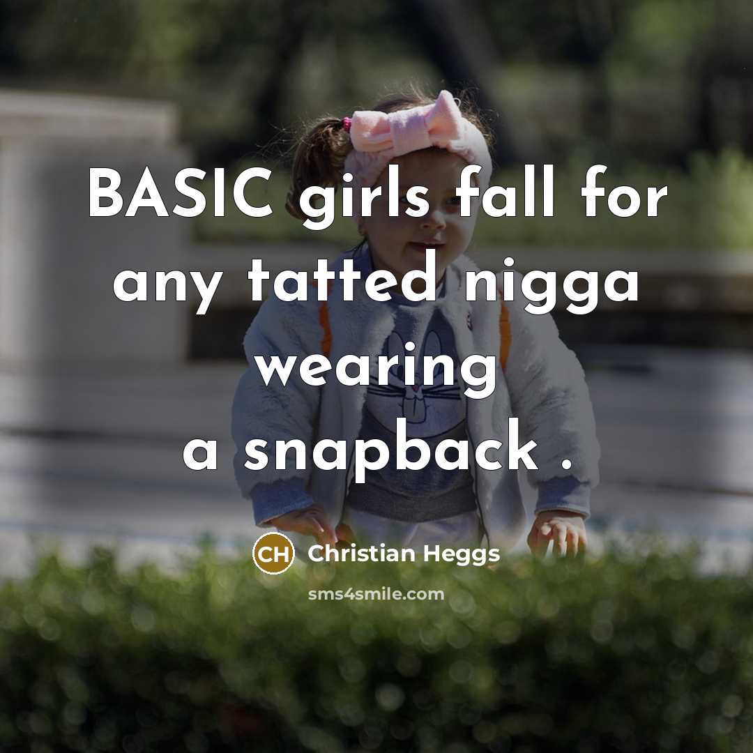 “BASIC girls fall for any tatted nigga wearing a snapback .” quote by Christian Heggs