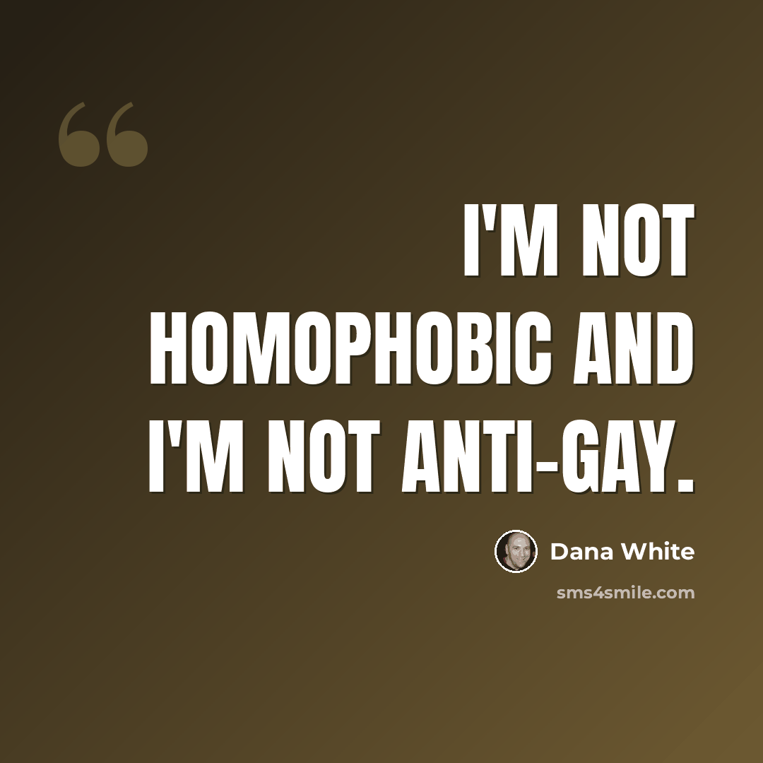“I'm not homophobic and I'm not anti-gay.” quote by Dana White