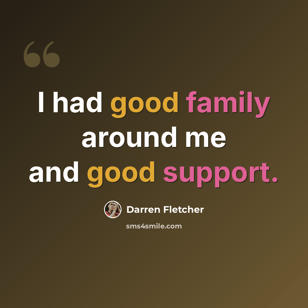 “I had good family around me and good support.” quote by Darren Fletcher