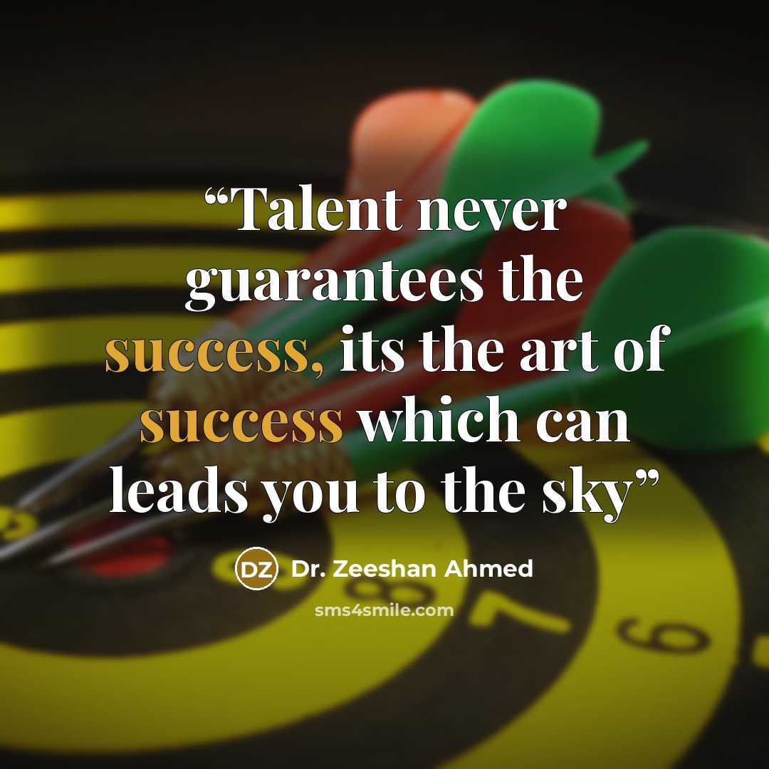 “Talent never guarantees the success, its the art of success which can leads you to the sky” quote by Dr. Zeeshan Ahmed