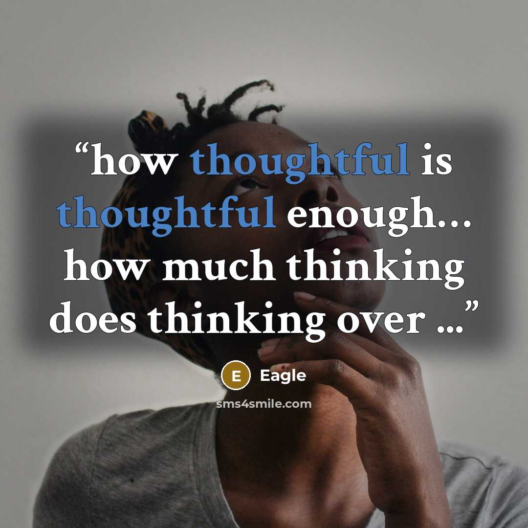 “how thoughtful is thoughtful enough… how much thinking does thinking over ...” quote by eagle