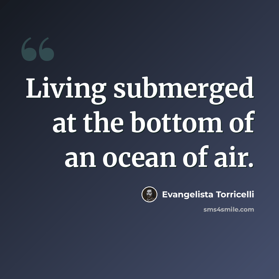 “Living submerged at the bottom of an ocean of air.” quote by Evangelista Torricelli