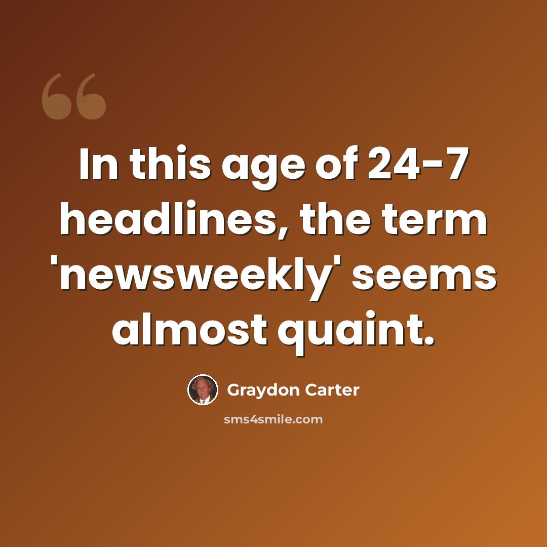 “In this age of 24-7 headlines, the term 'newsweekly' seems almost quaint.” quote by Graydon Carter