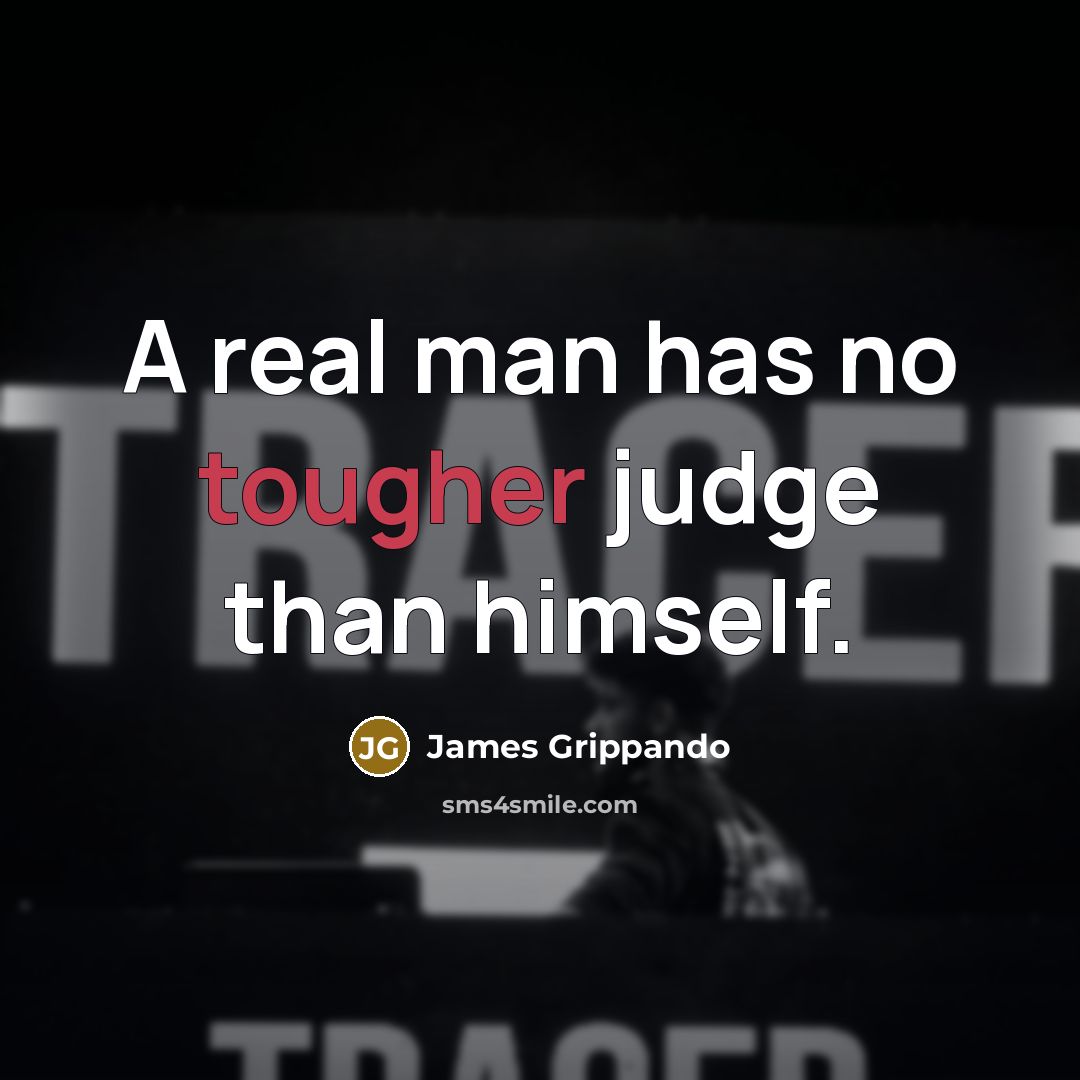 “A real man has no tougher judge than himself.” quote by James Grippando