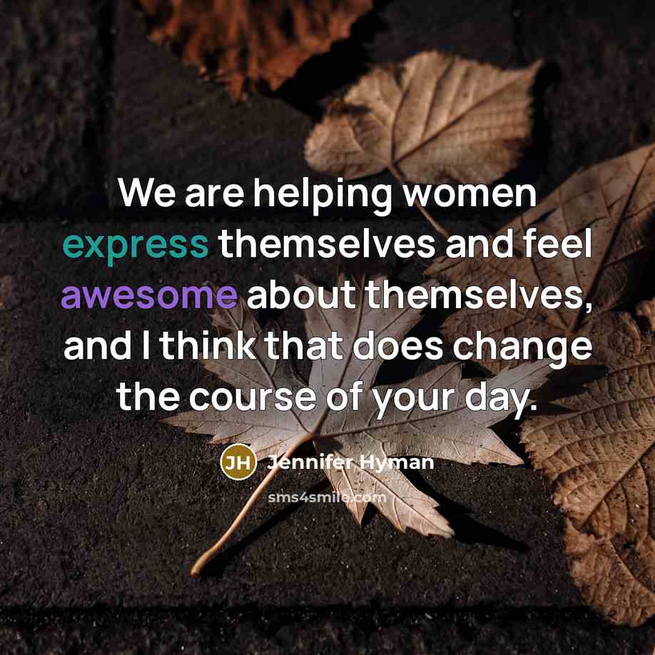 “We are helping women express themselves and feel awesome about themselves, and I think that does change the course of your day.” quote by Jennifer Hyman