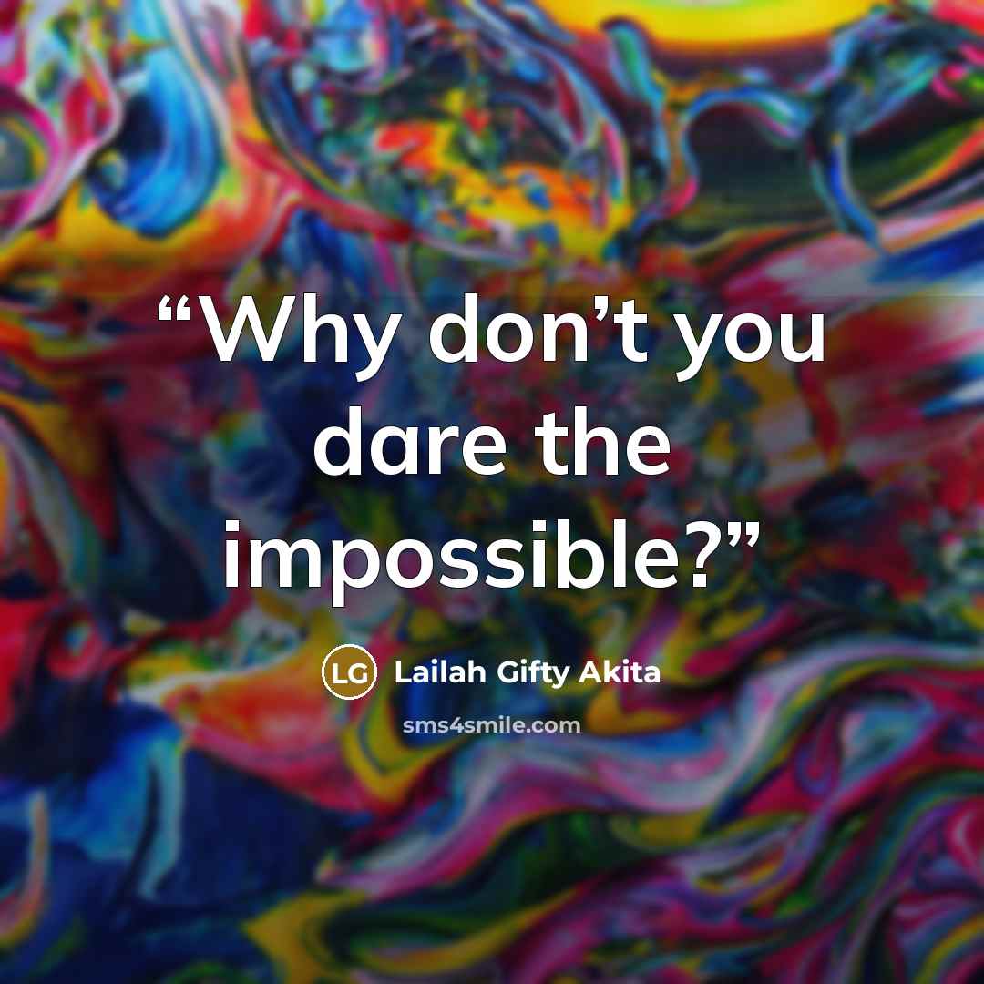 “Why don’t you dare the impossible?” quote by Lailah Gifty Akita