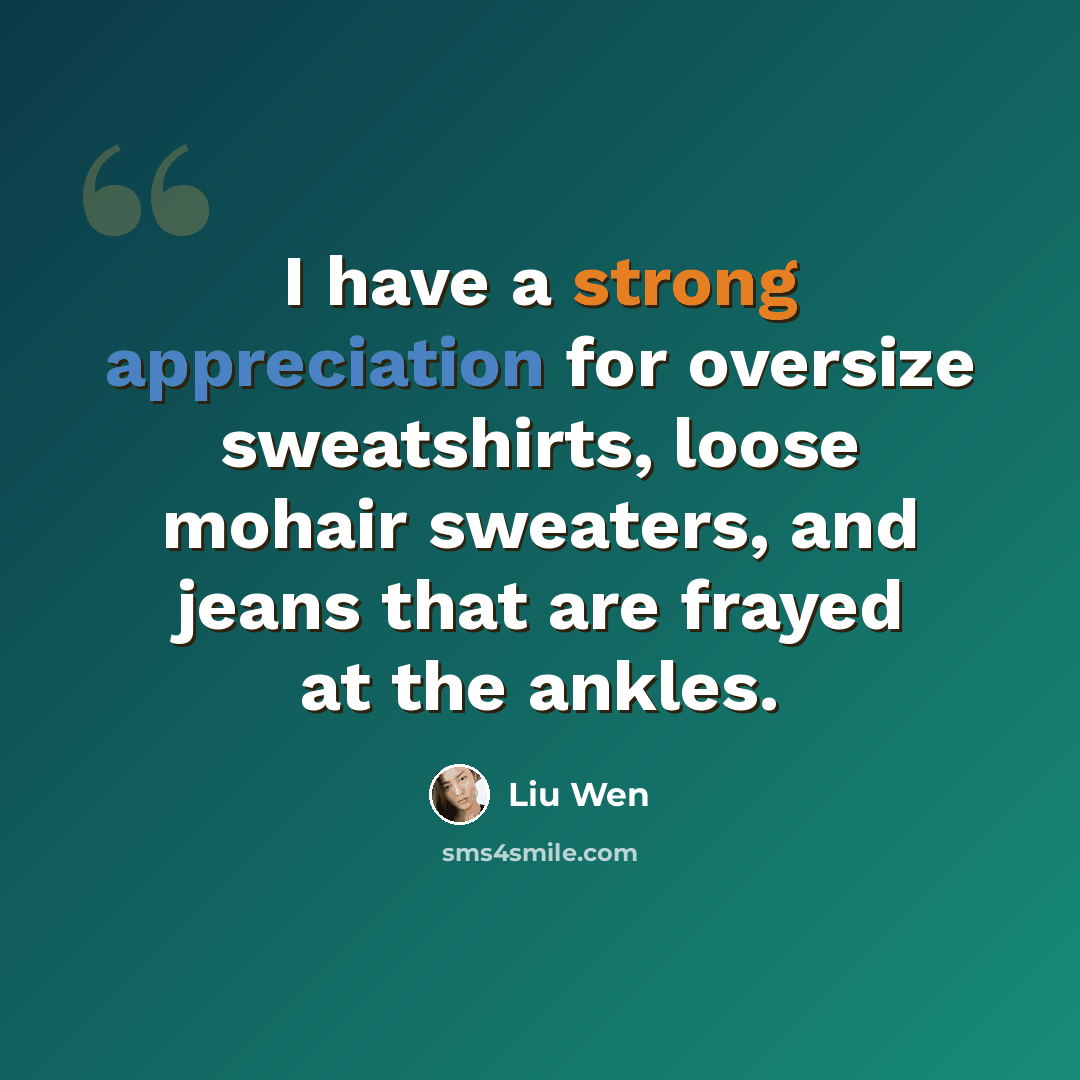 “I have a strong appreciation for oversize sweatshirts, loose mohair sweaters, and jeans that are frayed at the ankles.” quote by Liu Wen