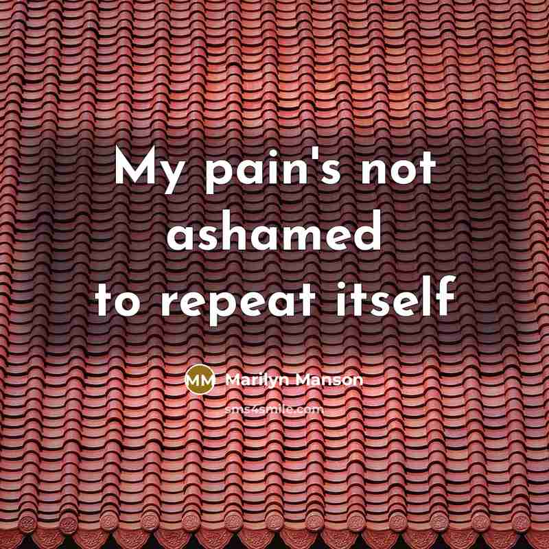 “My pain's not ashamed to repeat itself” quote by Marilyn Manson