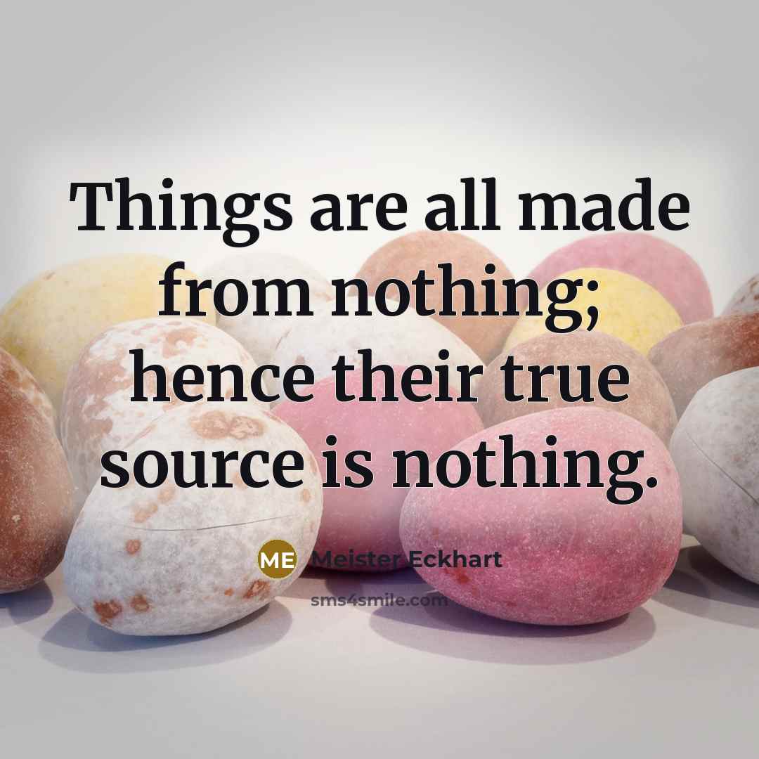 “Things are all made from nothing; hence their true source is nothing.” quote by Meister Eckhart