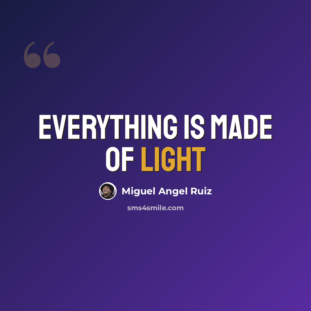 “Everything is made of light” quote by Miguel Angel Ruiz