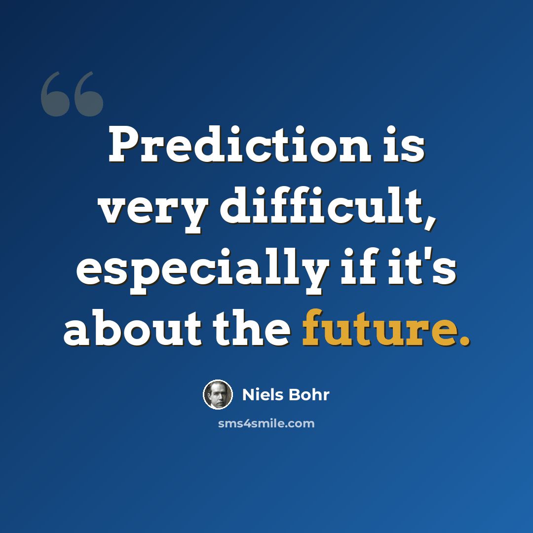 “Prediction is very difficult, especially if it's about the future.” quote by Niels Bohr