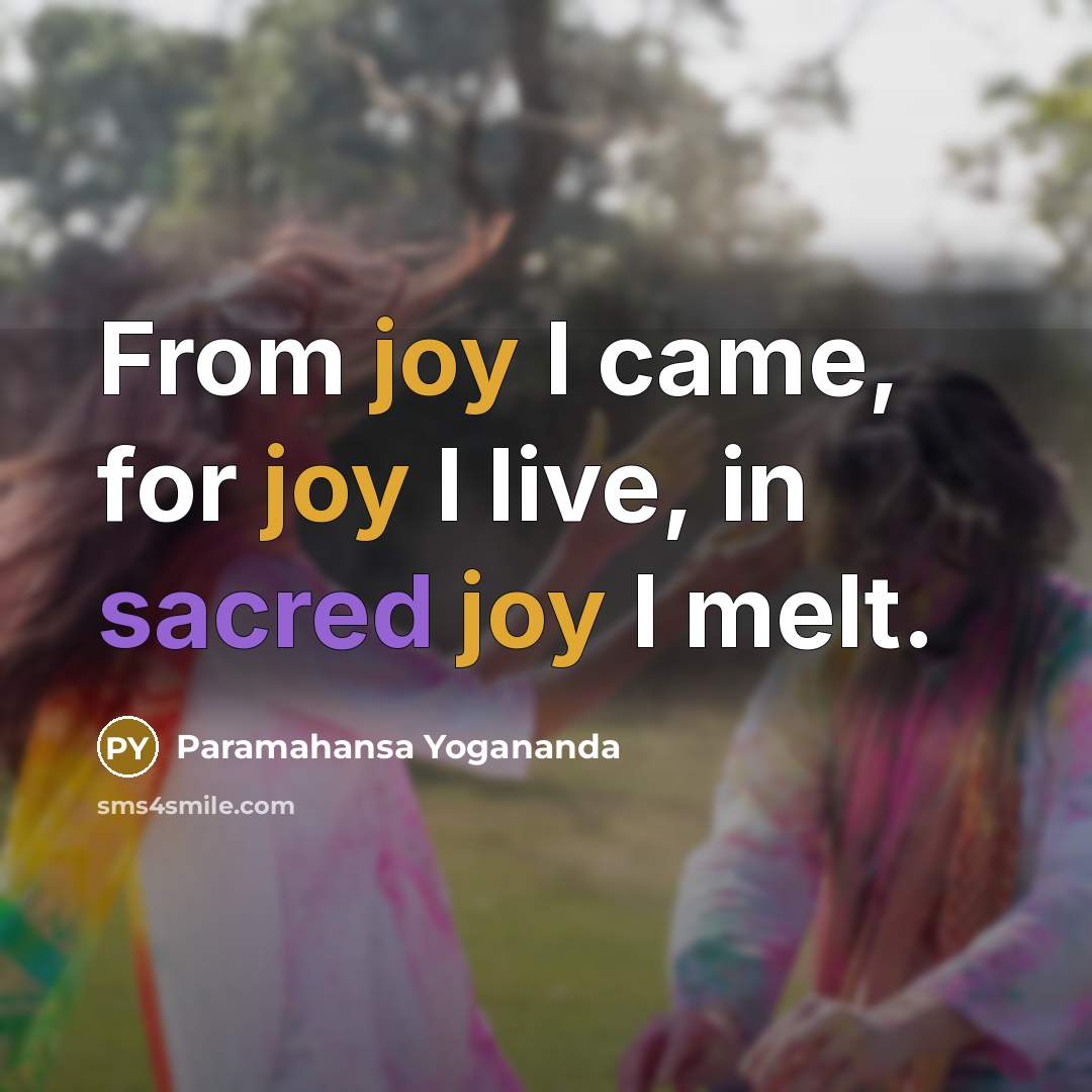“From joy I came, for joy I live, in sacred joy I melt.” quote by Paramahansa Yogananda