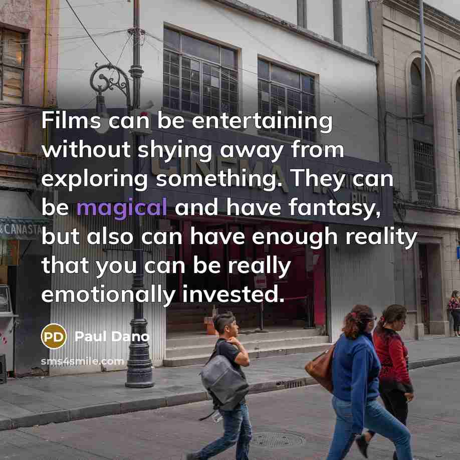 “Films can be entertaining without shying away from exploring something. They can be magical and have fantasy, but also can have enough reality that you can be really emotionally invested.” quote by Paul Dano