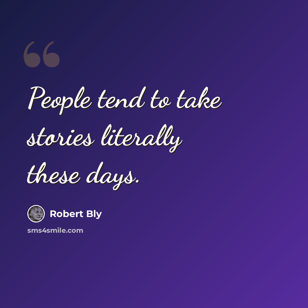 “People tend to take stories literally these days.” quote by Robert Bly