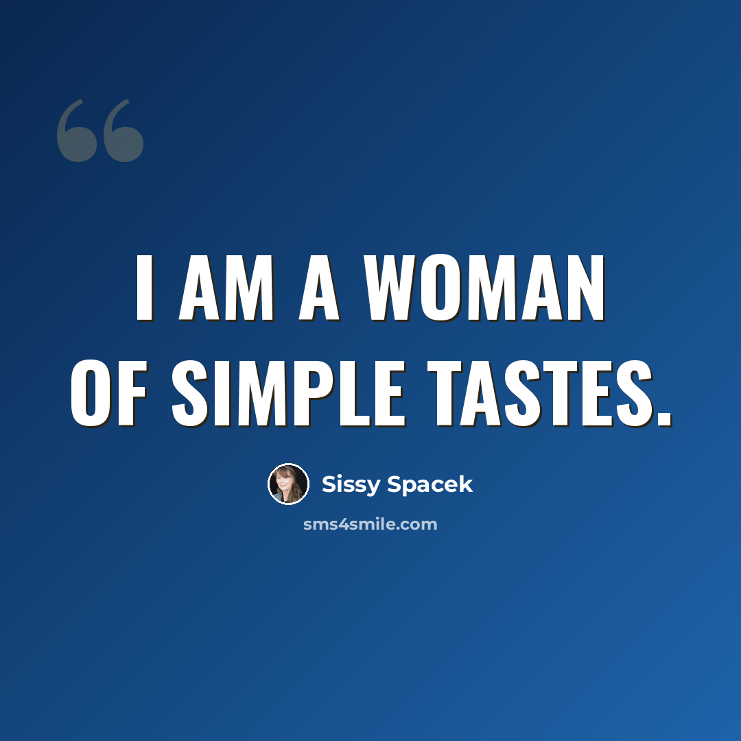 “I am a woman of simple tastes.” quote by Sissy Spacek