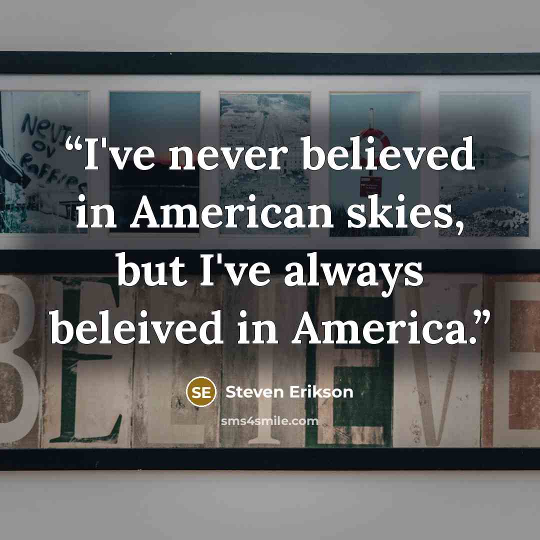“I've never believed in American skies, but I've always beleived in America.” quote by Steven Erikson