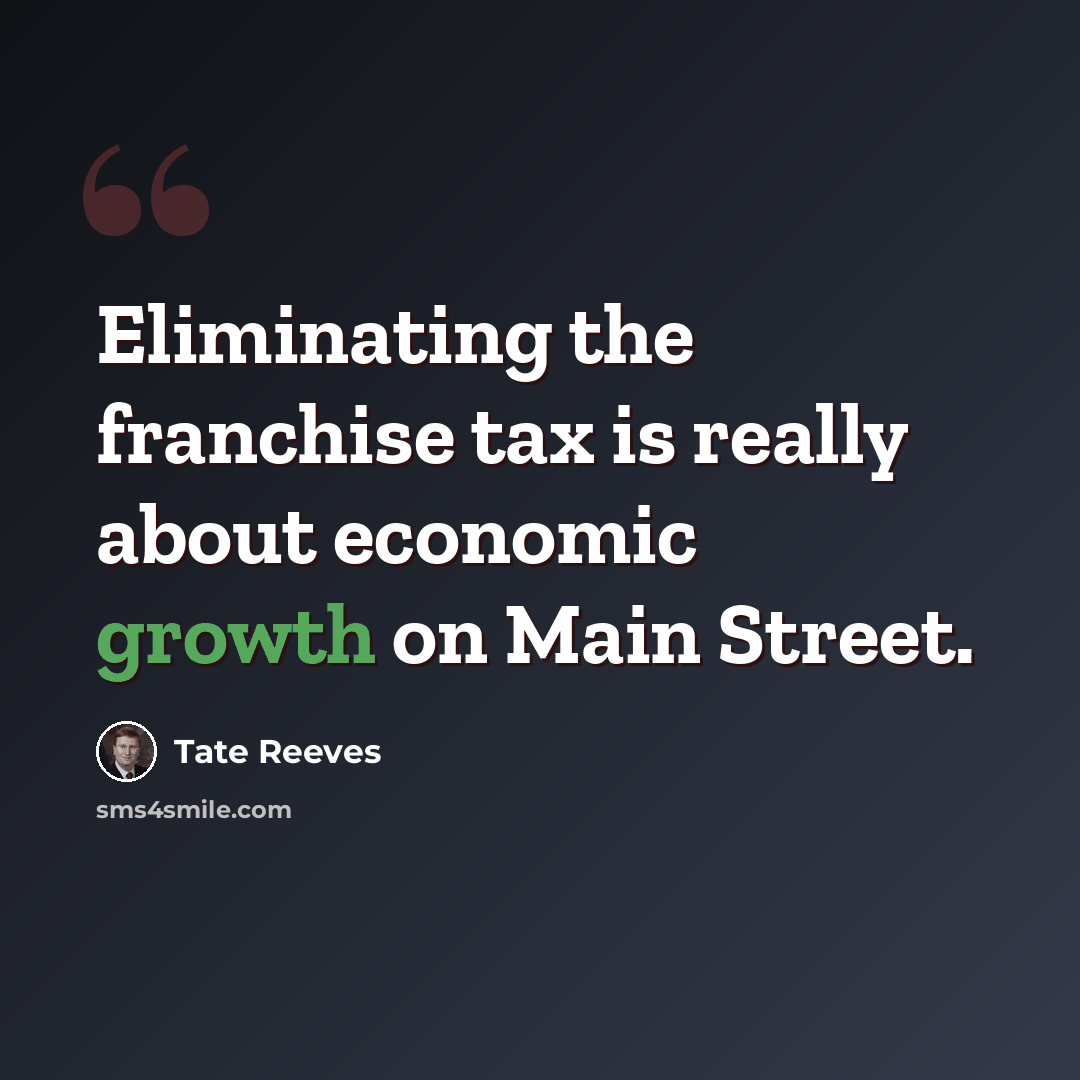 “Eliminating the franchise tax is really about economic growth on Main Street.” quote by Tate Reeves
