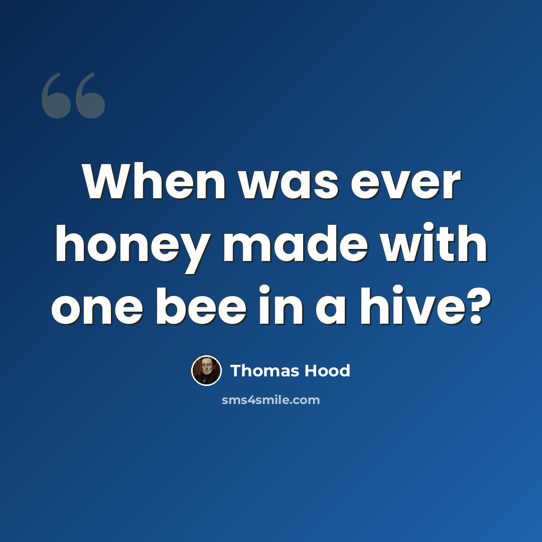 “When was ever honey made with one bee in a hive?” quote by Thomas Hood