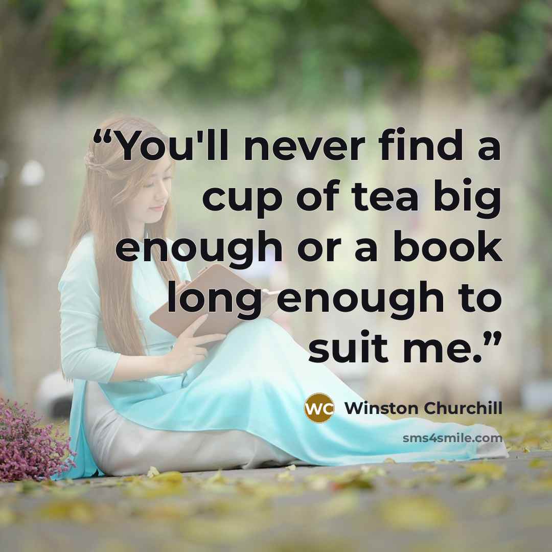“You'll never find a cup of tea big enough or a book long enough to suit me.” quote by Winston Churchill