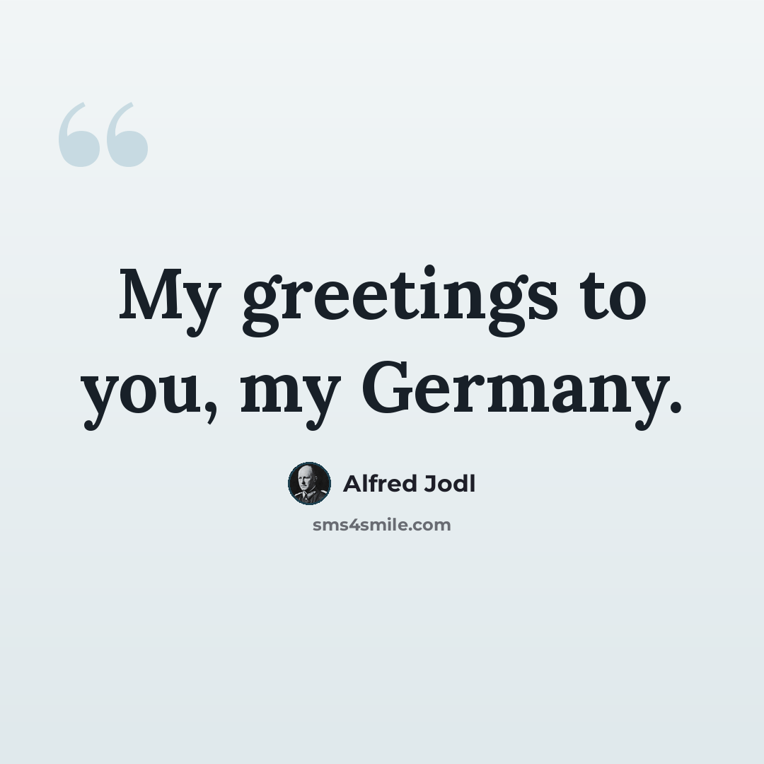 “My greetings to you, my Germany.” quote by Alfred Jodl