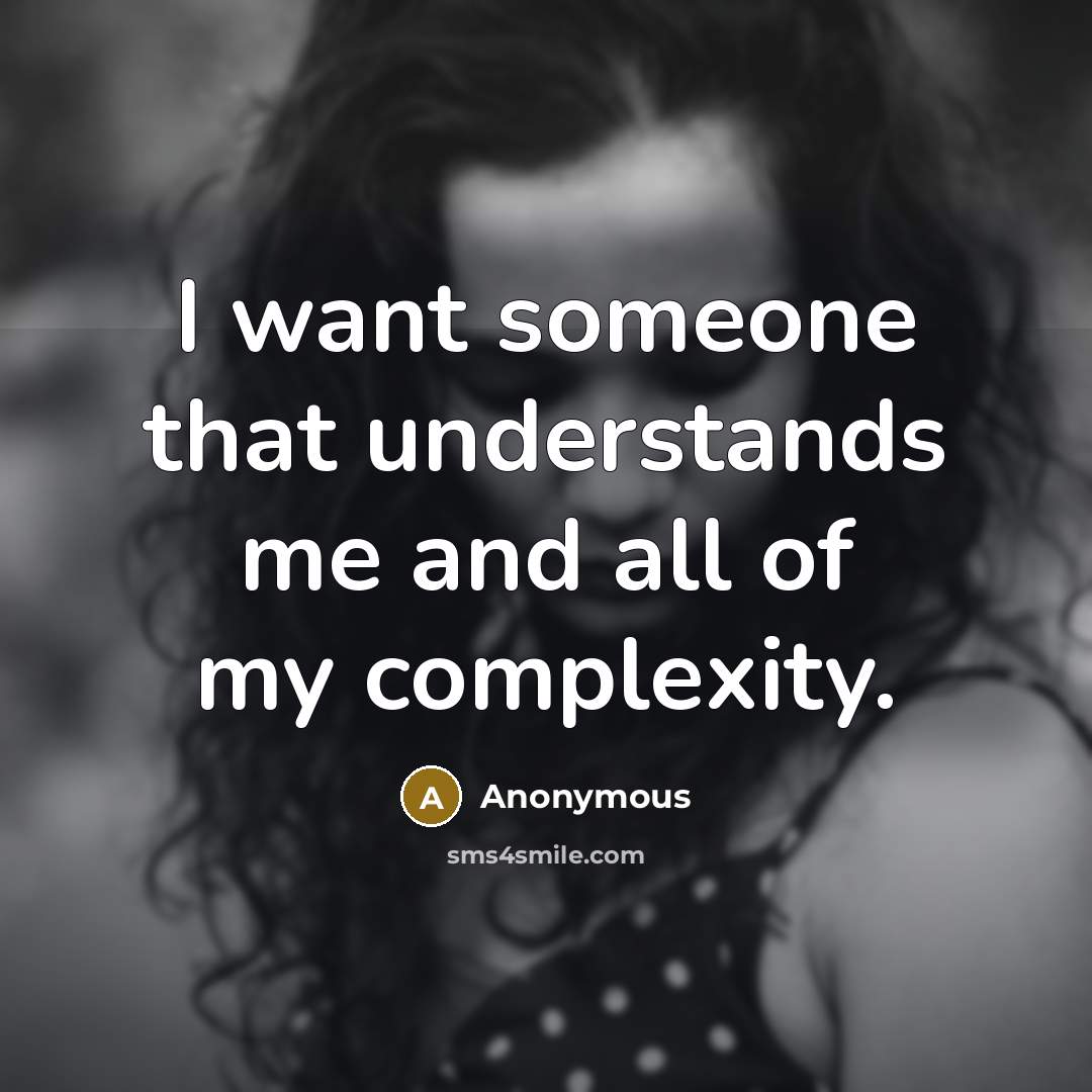“I want someone that understands me and all of my complexity.” quote by Anonymous