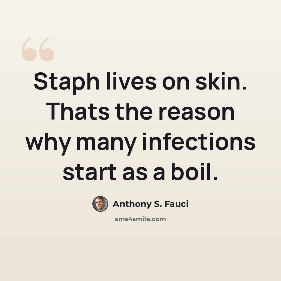“Staph lives on skin. Thats the reason why many infections start as a boil.” quote by Anthony S. Fauci
