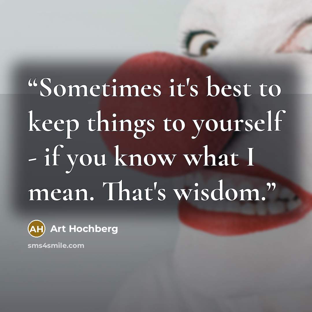 “Sometimes it's best to keep things to yourself - if you know what I mean. That's wisdom.” quote by Art Hochberg