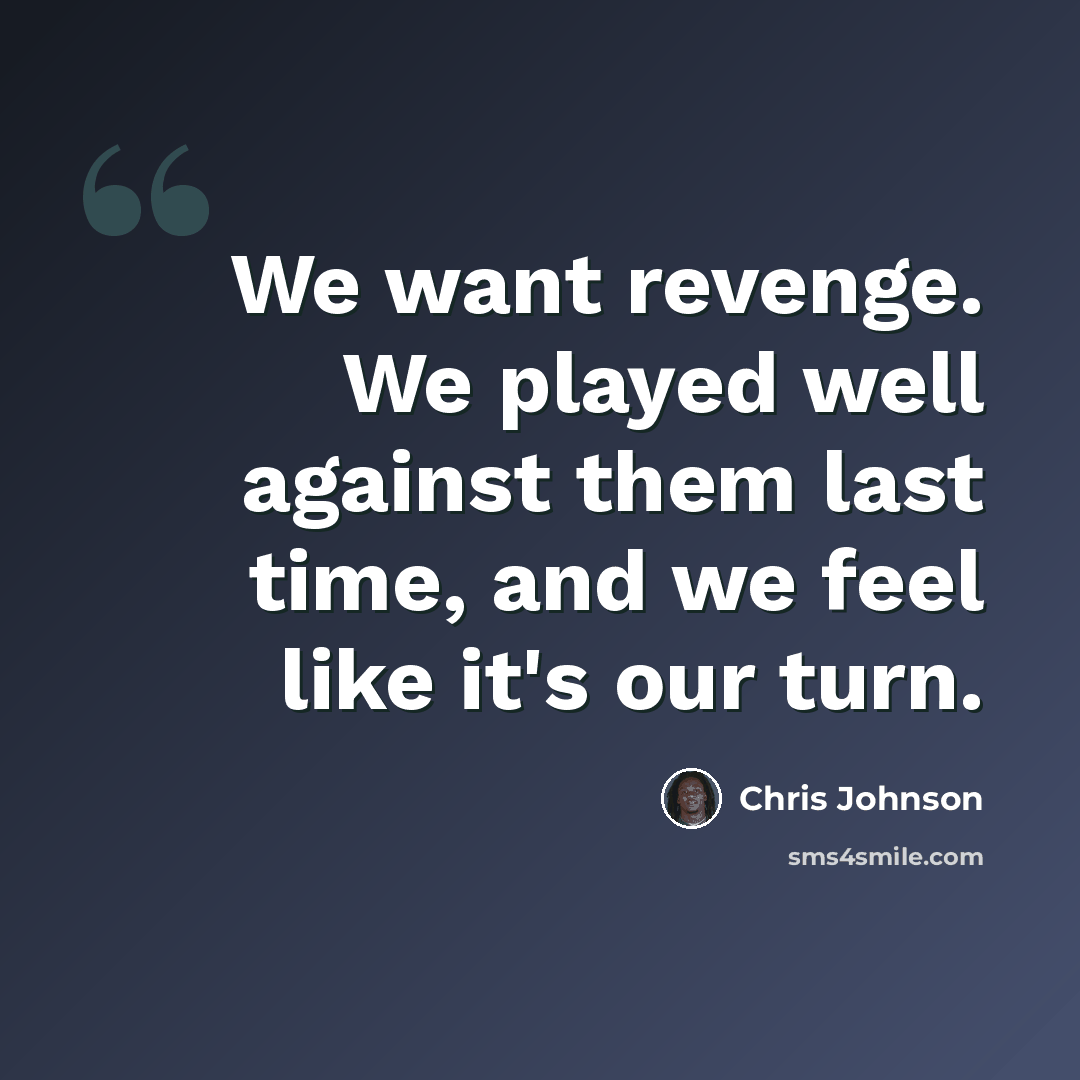 “We want revenge. We played well against them last time, and we feel like it's our turn.” quote by Chris Johnson
