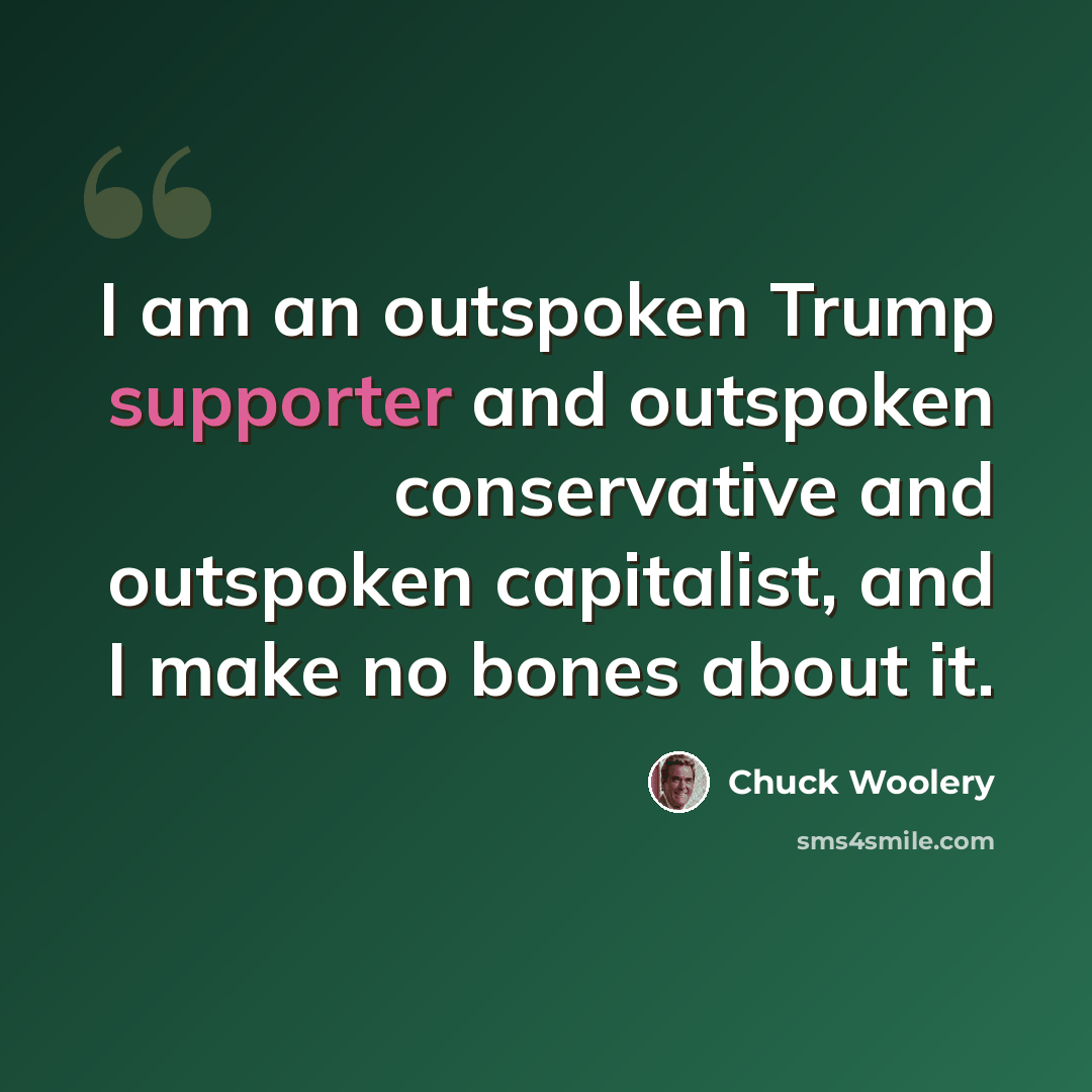 “I am an outspoken Trump supporter and outspoken conservative and outspoken capitalist, and I make no bones about it.” quote by Chuck Woolery