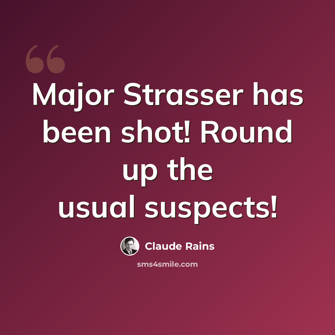 “Major Strasser has been shot! Round up the usual suspects!” quote by Claude Rains