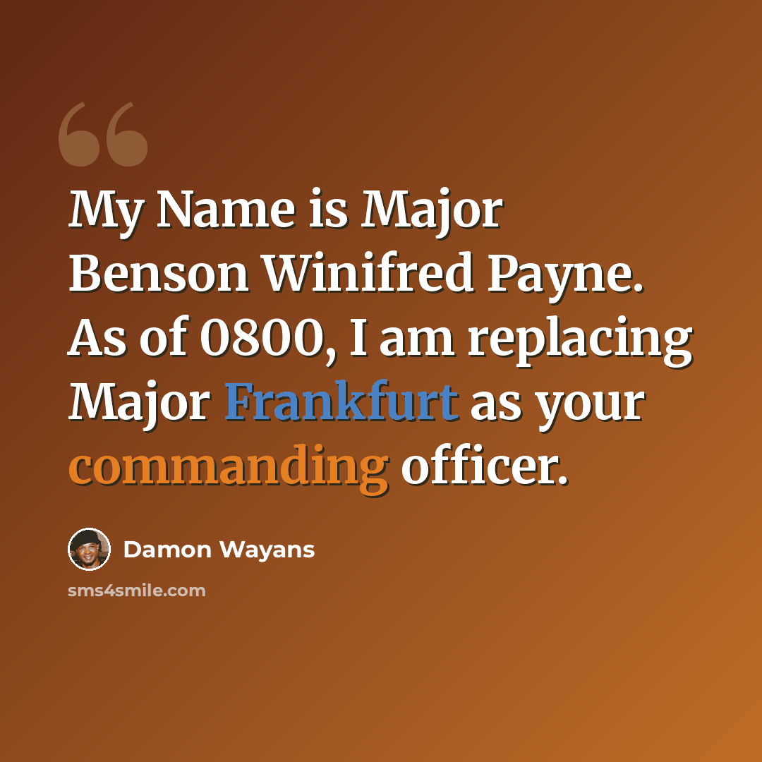 “My Name is Major Benson Winifred Payne. As of 0800, I am replacing Major Frankfurt as your commanding officer.” quote by Damon Wayans
