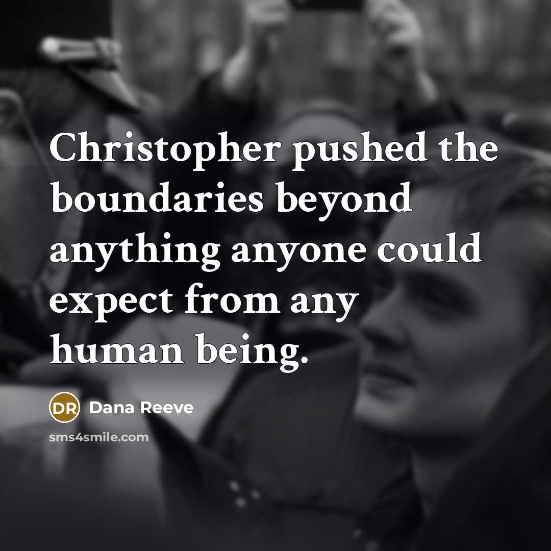 “Christopher pushed the boundaries beyond anything anyone could expect from any human being.” quote by Dana Reeve