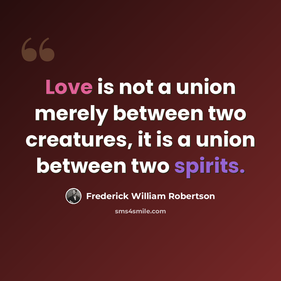“Love is not a union merely between two creatures, it is a union between two spirits.” quote by Frederick William Robertson