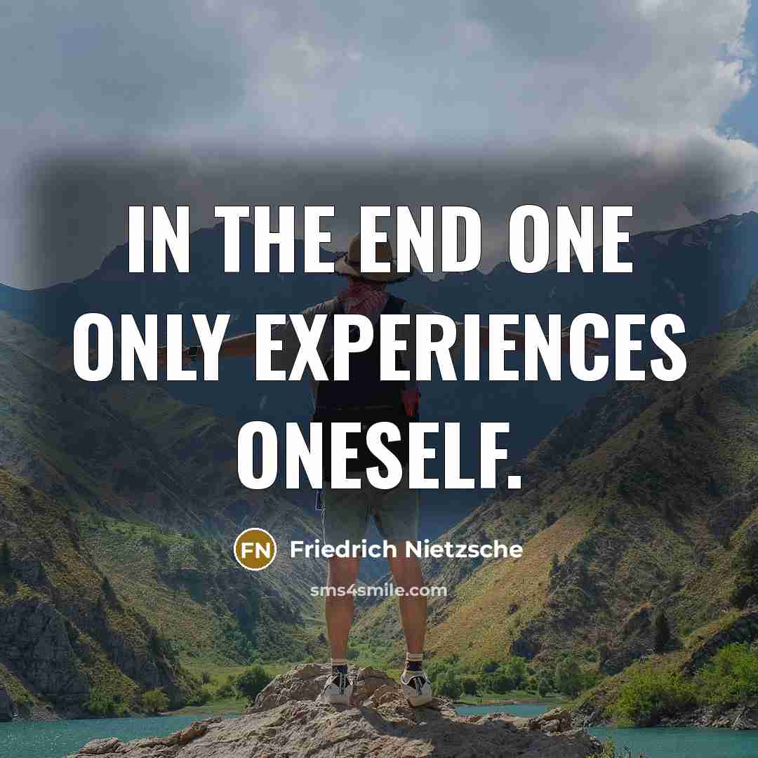 “In the end one only experiences oneself.” quote by Friedrich Nietzsche