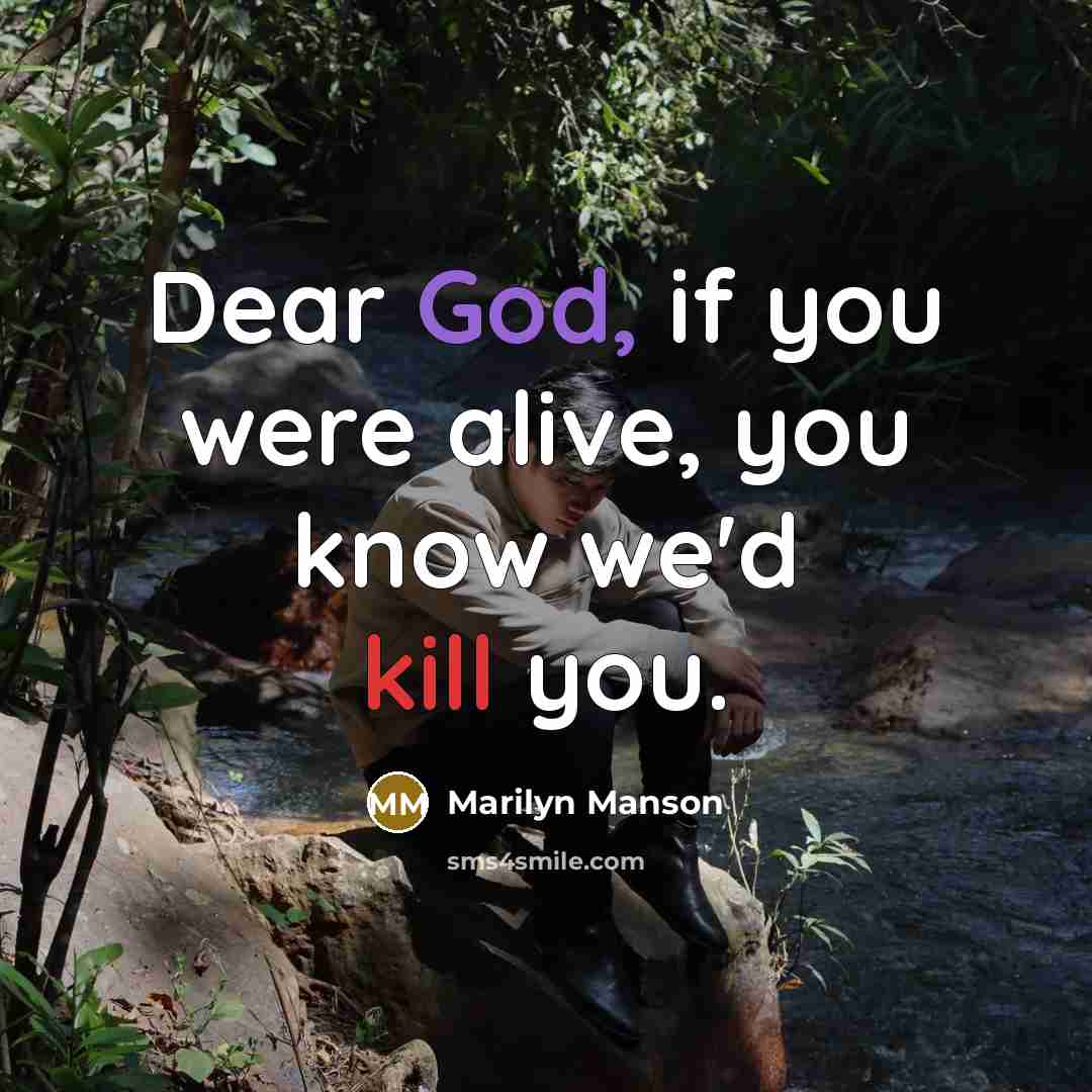 “Dear God, if you were alive, you know we'd kill you.” quote by Marilyn Manson