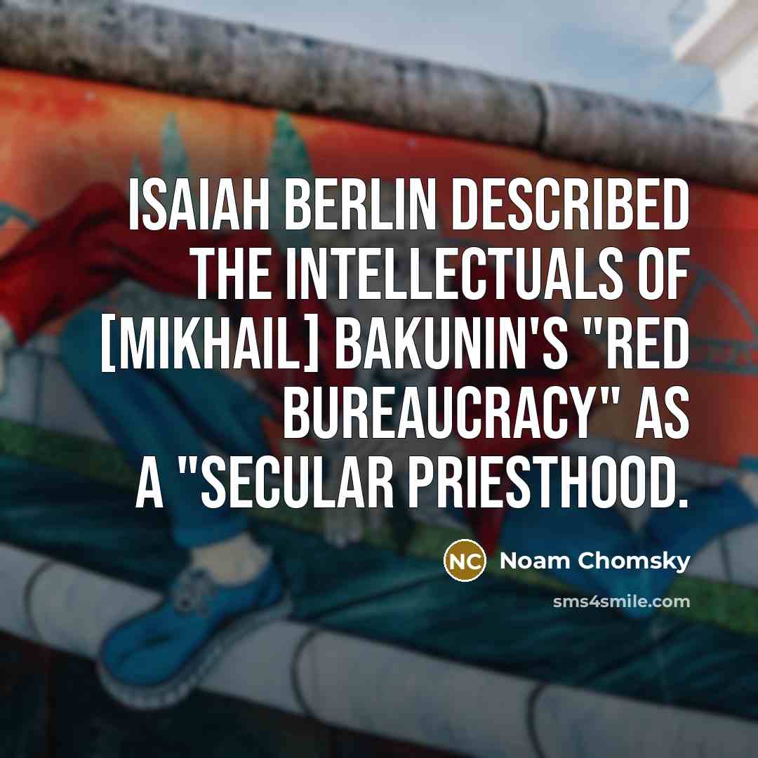 “Isaiah Berlin described the intellectuals of [Mikhail] Bakunin's "Red bureaucracy" as a "secular priesthood.” quote by Noam Chomsky
