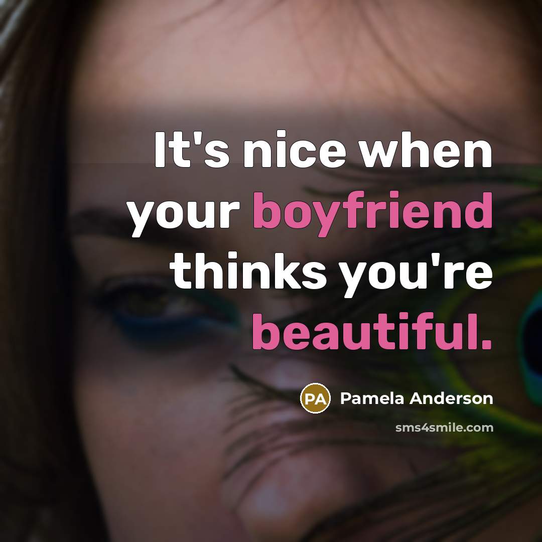 “It's nice when your boyfriend thinks you're beautiful.” quote by Pamela Anderson